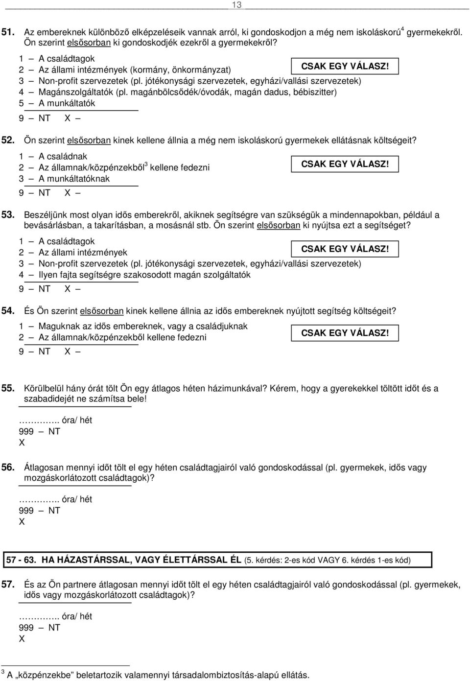 magánbölcsıdék/óvodák, magán dadus, bébiszitter) 5 A munkáltatók 52. Ön szerint elsısorban kinek kellene állnia a még nem iskoláskorú gyermekek ellátásnak költségeit?