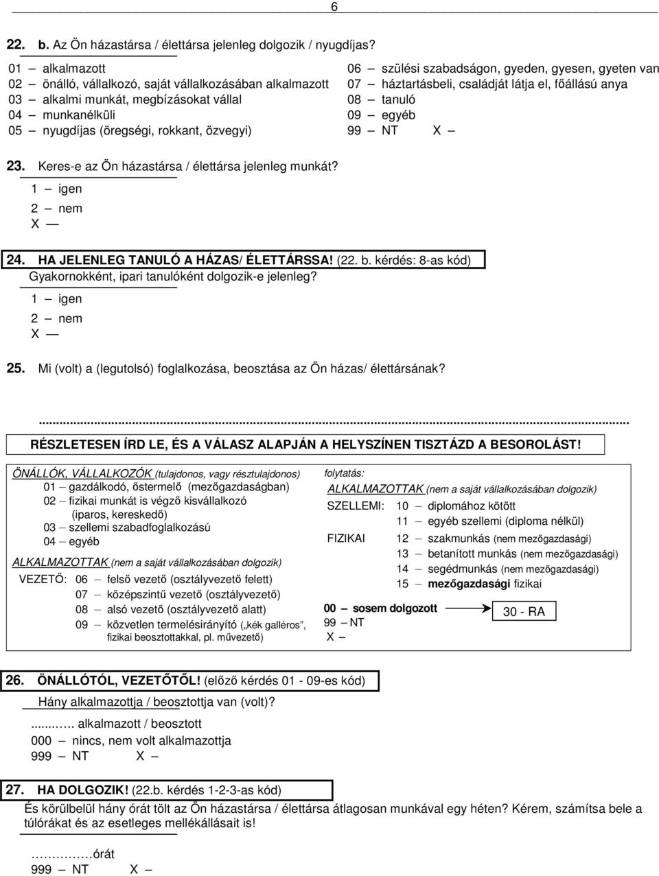 gyeden, gyesen, gyeten van 07 háztartásbeli, családját látja el, fıállású anya 08 tanuló 09 egyéb 9 23. Keres-e az Ön házastársa / élettársa jelenleg munkát? 1 igen 2 nem X 24.