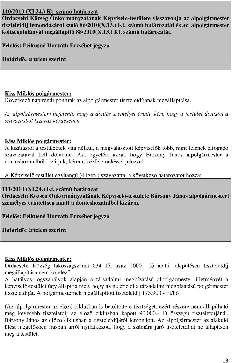 Az alpolgármester) bejelenti, hogy a döntés személyét érinti, kéri, hogy a testület döntsön a szavazásból kizárás kérdésében.