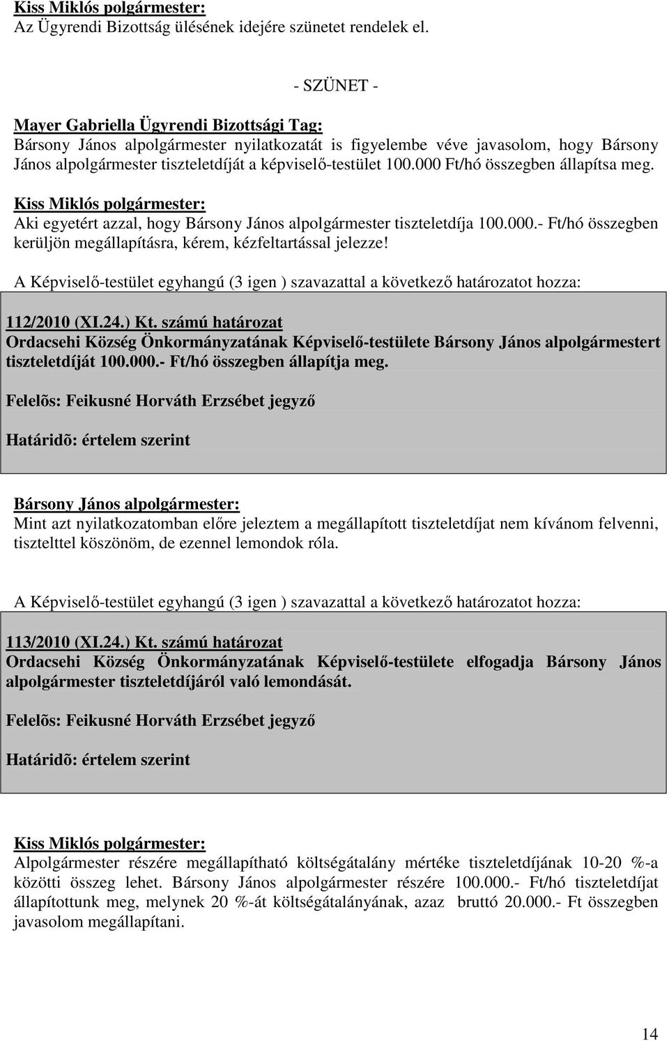 000 Ft/hó összegben állapítsa meg. Kiss Miklós polgármester: Aki egyetért azzal, hogy Bársony János alpolgármester tiszteletdíja 100.000.- Ft/hó összegben kerüljön megállapításra, kérem, kézfeltartással jelezze!