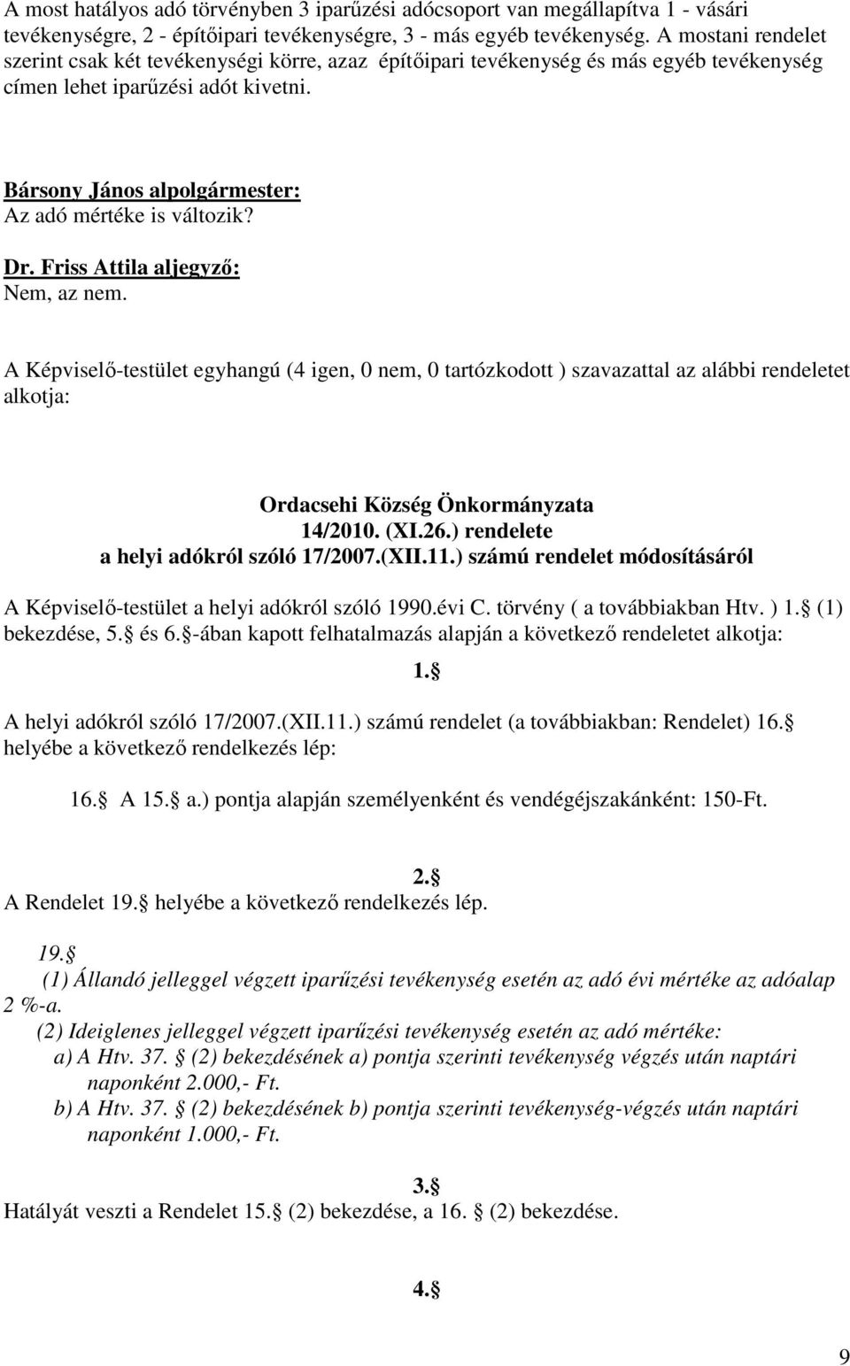 Bársony János alpolgármester: Az adó mértéke is változik? Dr. Friss Attila aljegyzı: Nem, az nem.