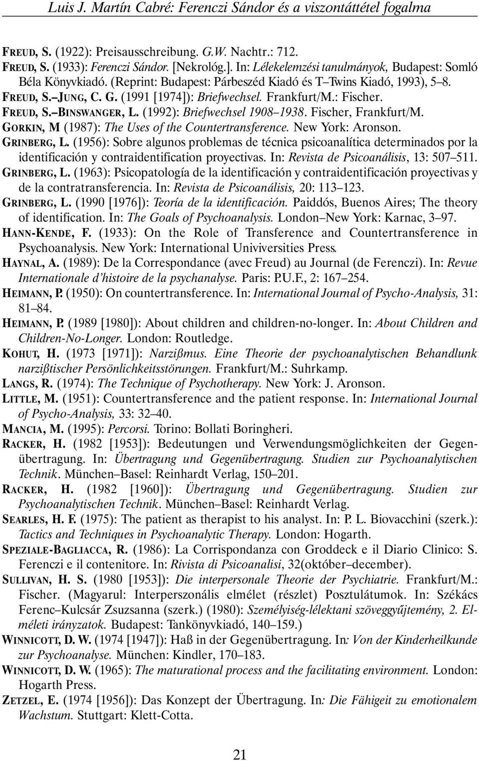 : Fischer. FREUD, S. BINSWANGER, L. (1992): Briefwechsel 1908 1938. Fischer, Frankfurt/M. GORKIN, M (1987): The Uses of the Countertransference. New York: Aronson. GRINBERG, L.