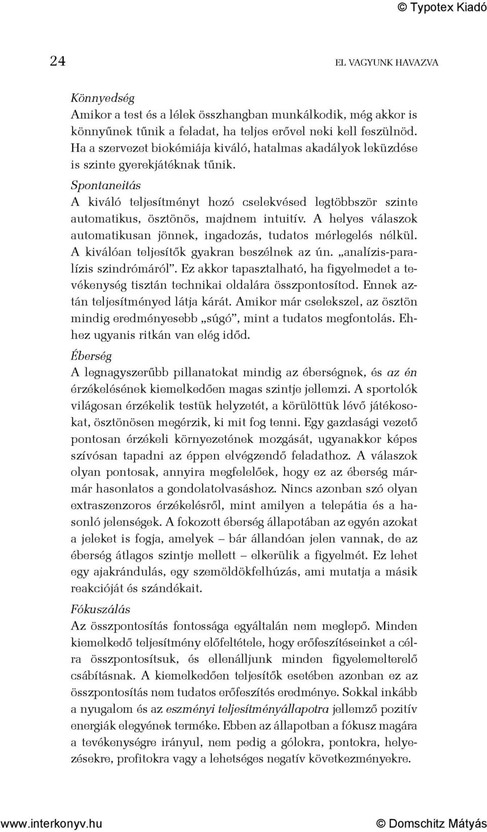 Spontaneitás A kiváló teljesítményt hozó cselekvésed legtöbbször szinte auto matikus, ösztönös, majdnem intuitív. A helyes válaszok automati kusan jönnek, ingadozás, tudatos mérlegelés nélkül.