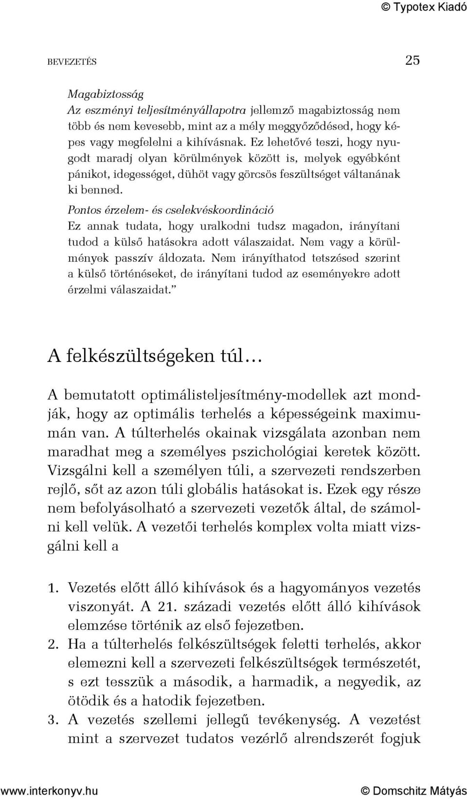 Pontos érzelem- és cselekvéskoordináció Ez annak tudata, hogy uralkodni tudsz magadon, irányítani tudod a külső hatásokra adott válaszaidat. Nem vagy a körülmények passzív áldozata.