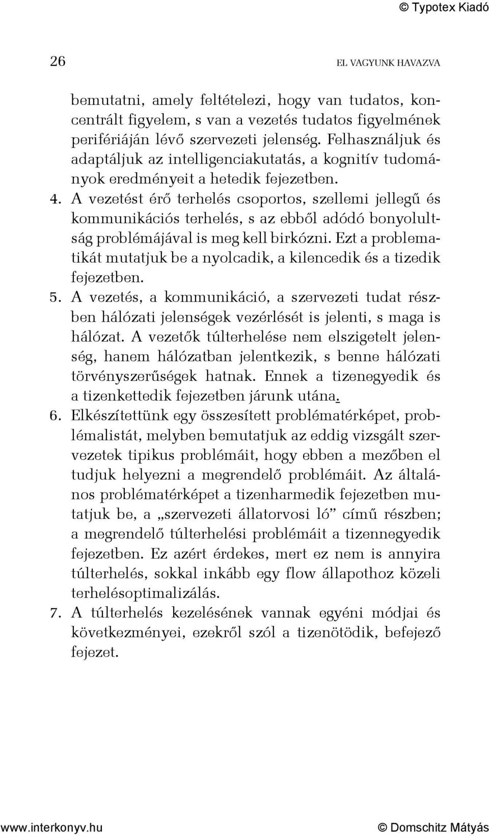 A vezetést érő terhelés csoportos, szellemi jellegű és kommunikációs terhelés, s az ebből adódó bonyolultság problémájával is meg kell birkózni.