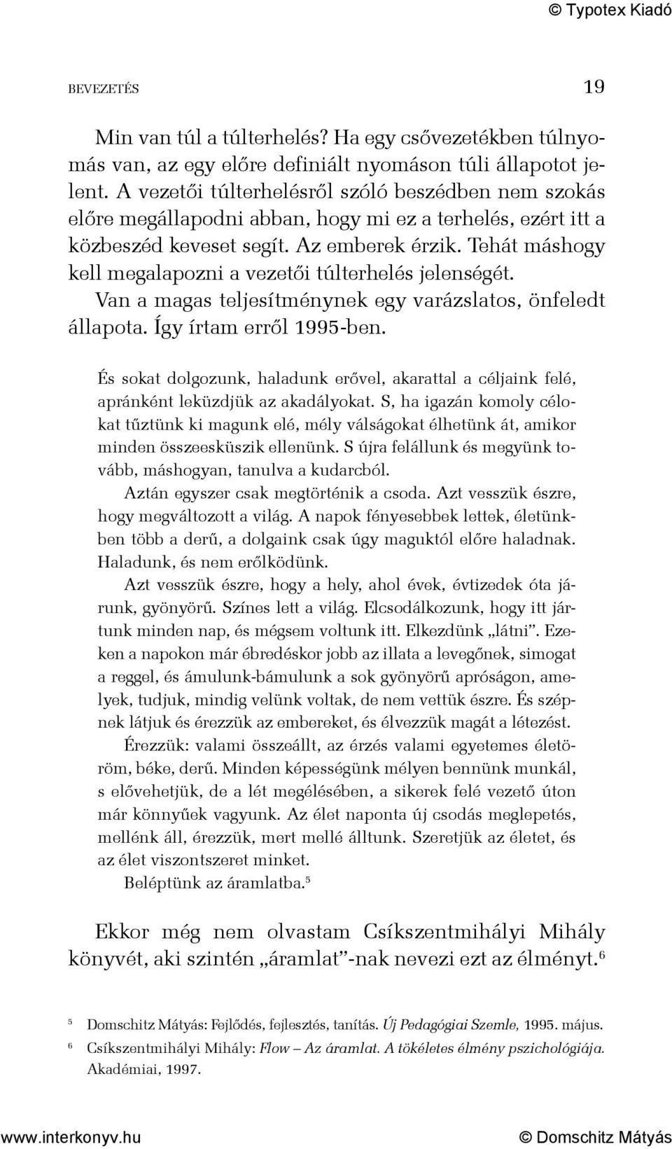 Tehát máshogy kell megalapozni a vezetői túlterhelés jelenségét. Van a magas teljesítménynek egy varázslatos, önfeledt állapota. Így írtam erről 1995-ben.