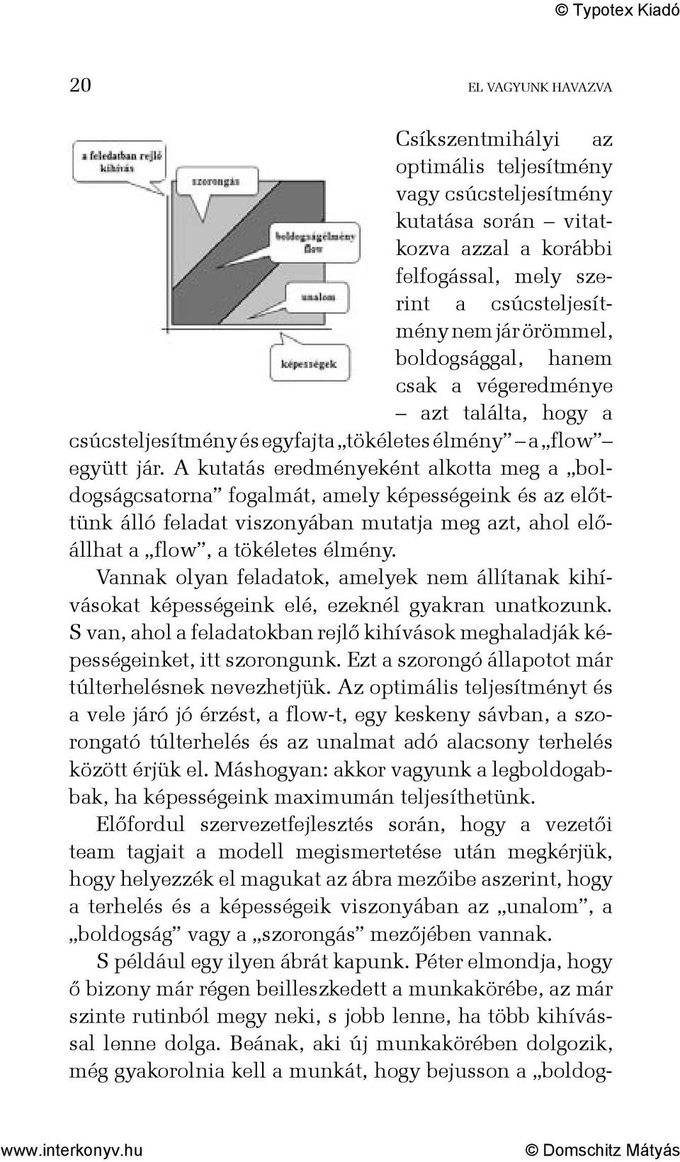 A kutatás eredményeként alkotta meg a boldogságcsatorna fogalmát, amely képességeink és az előttünk álló feladat viszonyában mutatja meg azt, ahol előállhat a flow, a tökéletes élmény.