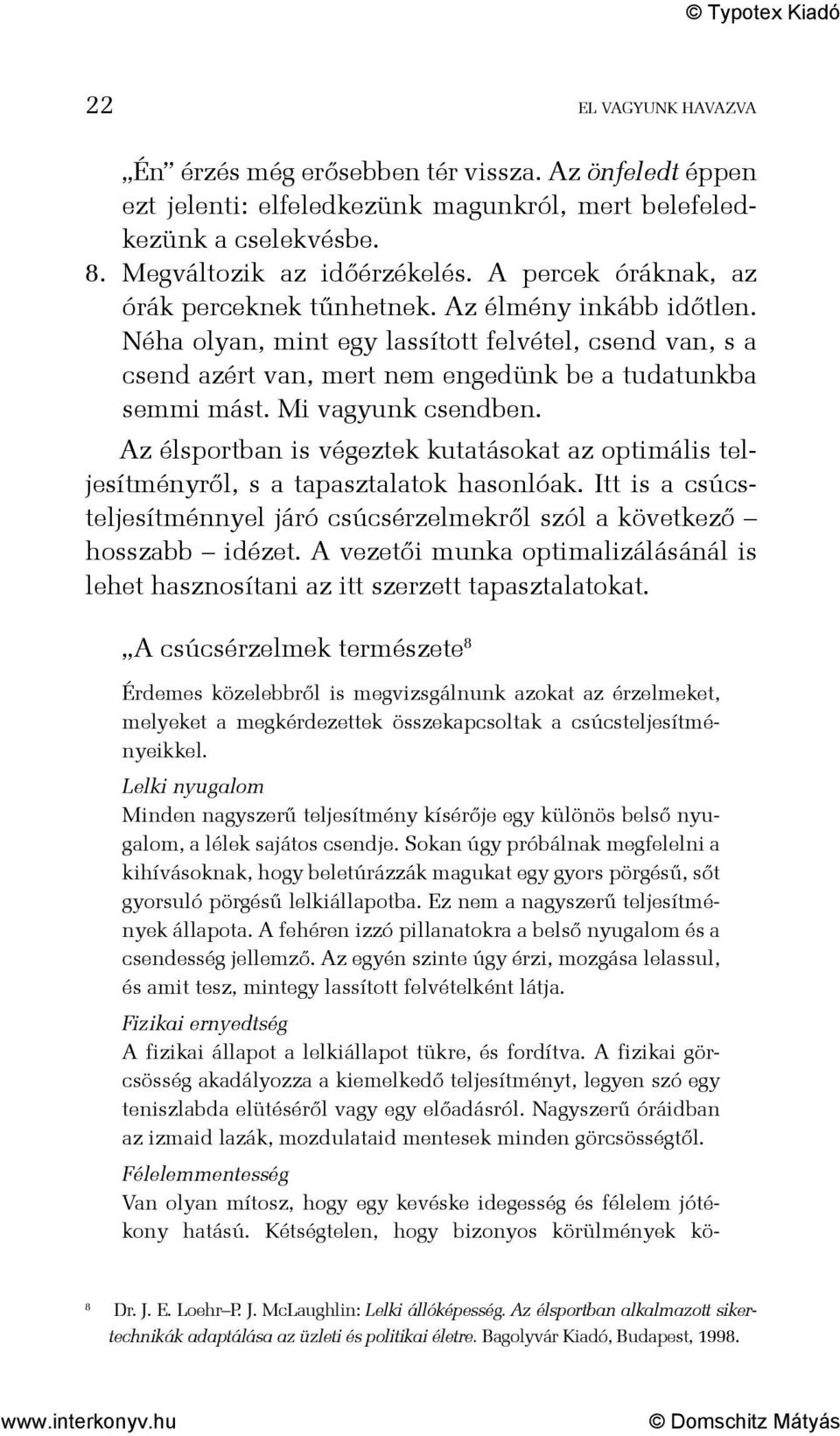 Mi vagyunk csendben. Az élsportban is végeztek kutatásokat az optimális teljesítményről, s a tapasztalatok hasonlóak.