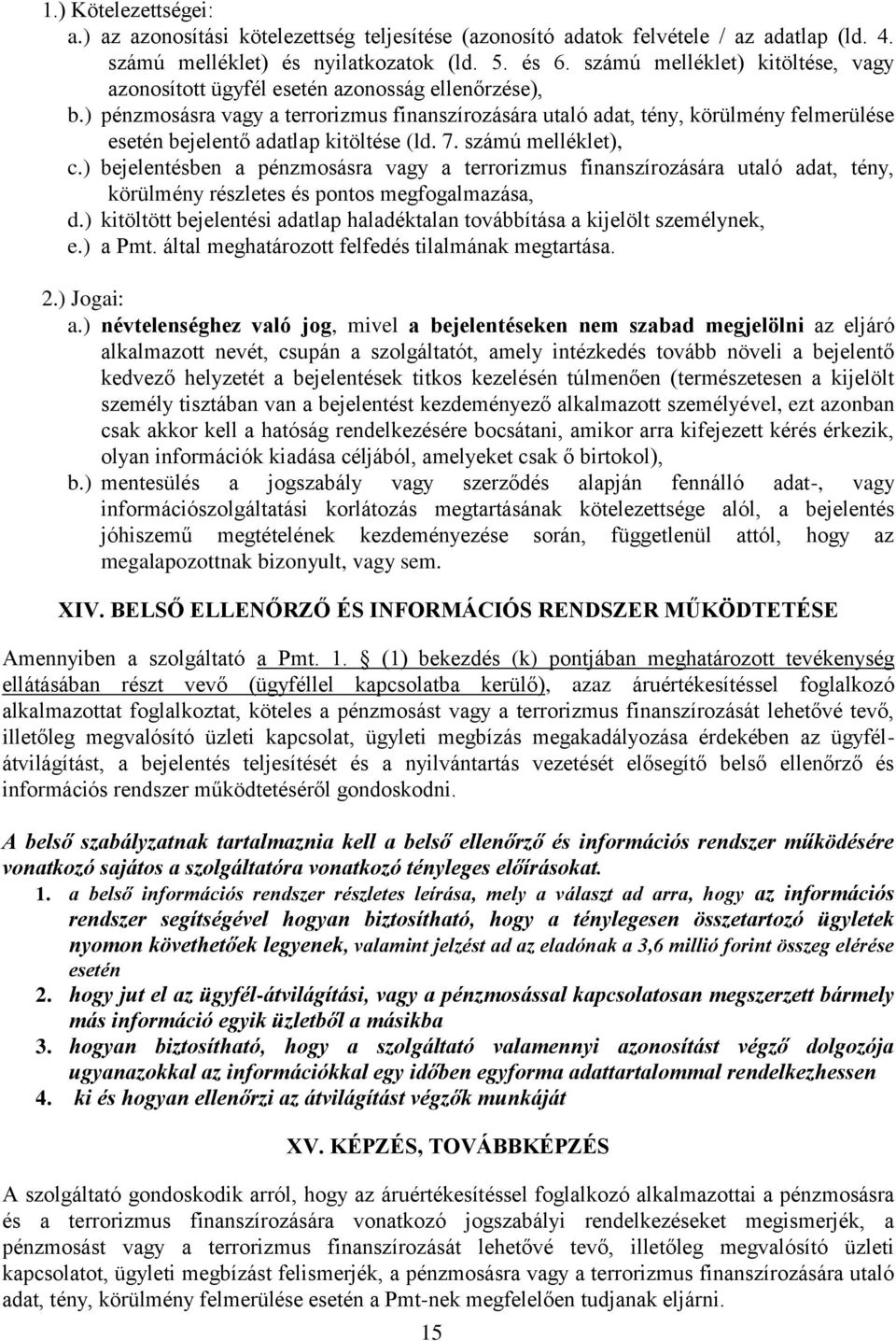 ) pénzmosásra vagy a terrorizmus finanszírozására utaló adat, tény, körülmény felmerülése esetén bejelentő adatlap kitöltése (ld. 7. számú melléklet), c.