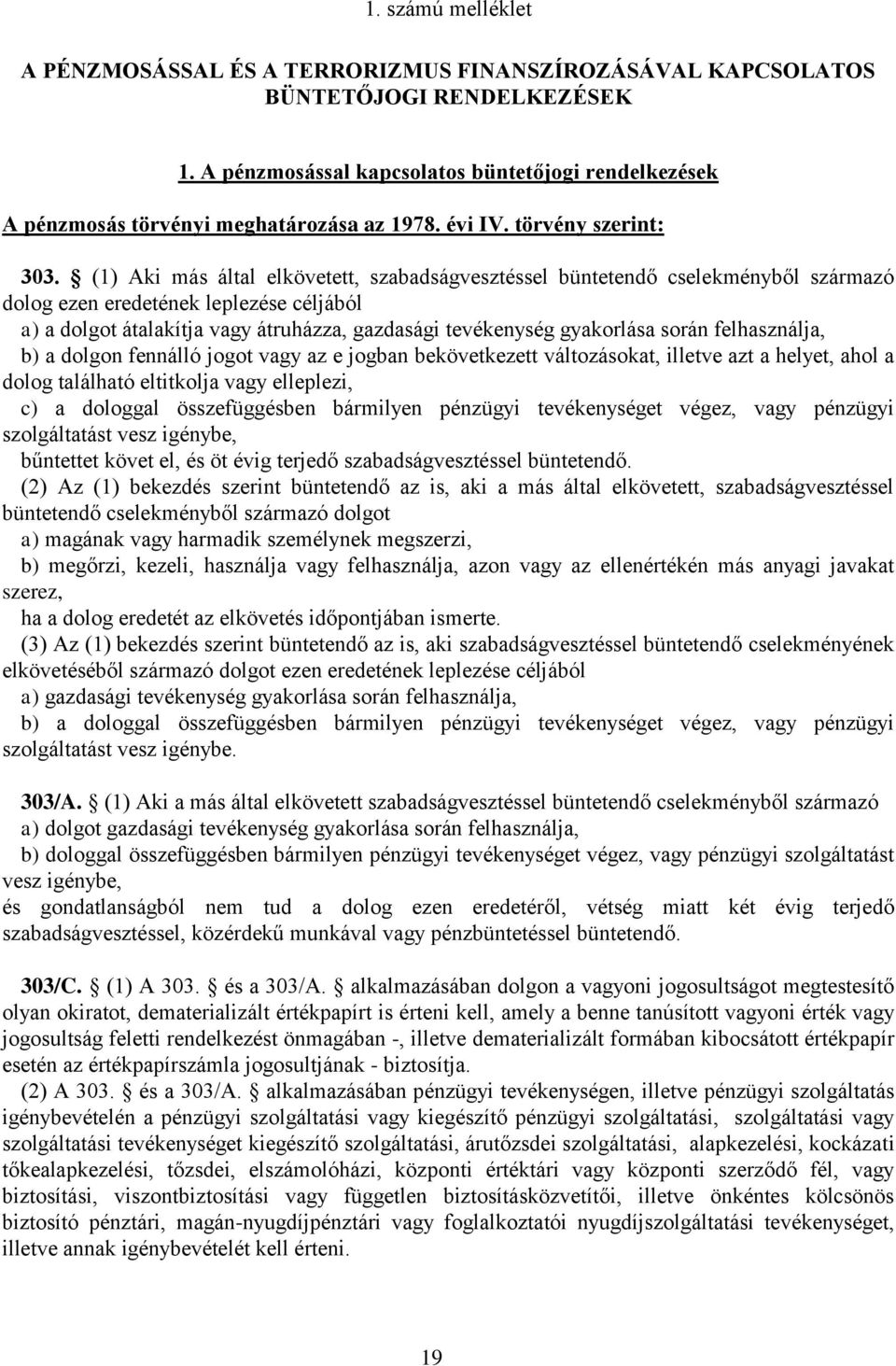 (1) Aki más által elkövetett, szabadságvesztéssel büntetendő cselekményből származó dolog ezen eredetének leplezése céljából a) a dolgot átalakítja vagy átruházza, gazdasági tevékenység gyakorlása