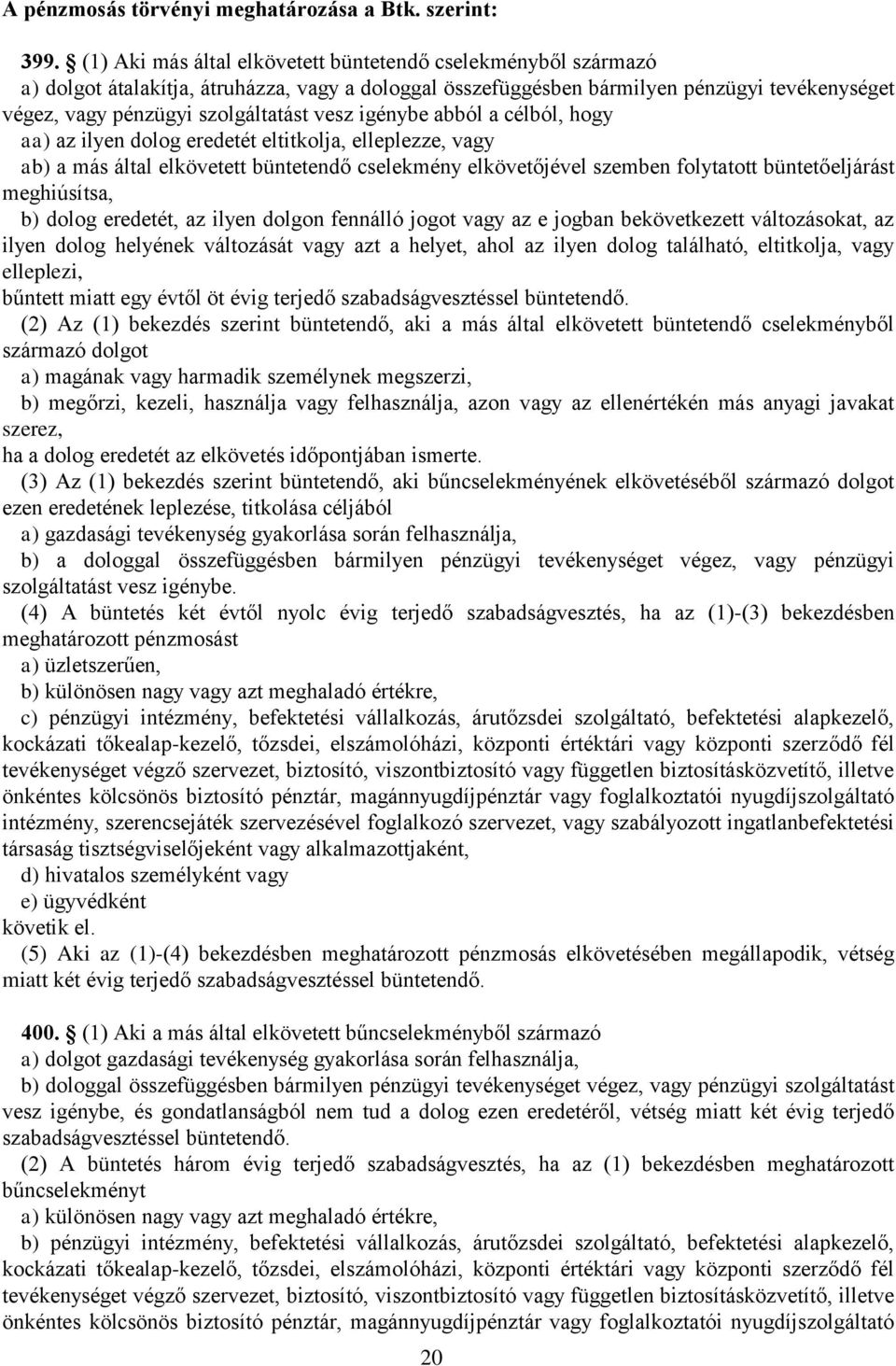 igénybe abból a célból, hogy aa) az ilyen dolog eredetét eltitkolja, elleplezze, vagy ab) a más által elkövetett büntetendő cselekmény elkövetőjével szemben folytatott büntetőeljárást meghiúsítsa, b)