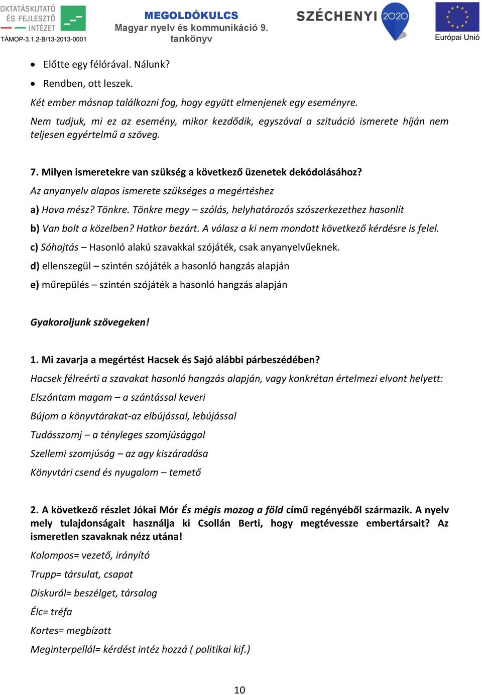 Az anyanyelv alapos ismerete szükséges a megértéshez a) Hova mész? Tönkre. Tönkre megy szólás, helyhatározós szószerkezethez hasonlít b) Van bolt a közelben? Hatkor bezárt.