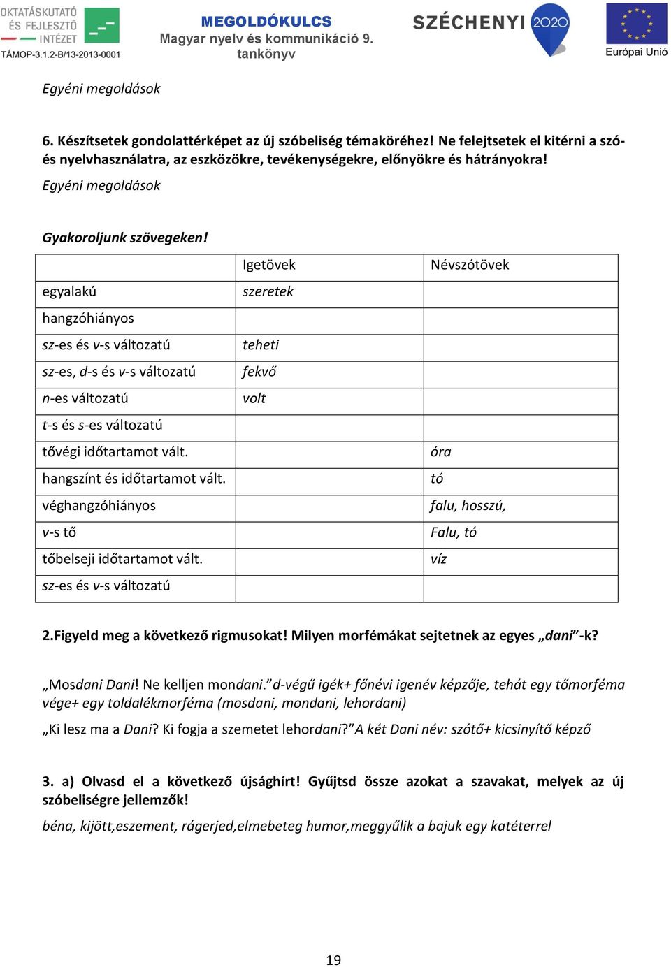 egyalakú hangzóhiányos sz-es és v-s változatú sz-es, d-s és v-s változatú n-es változatú t-s és s-es változatú tővégi időtartamot vált. hangszínt és időtartamot vált.