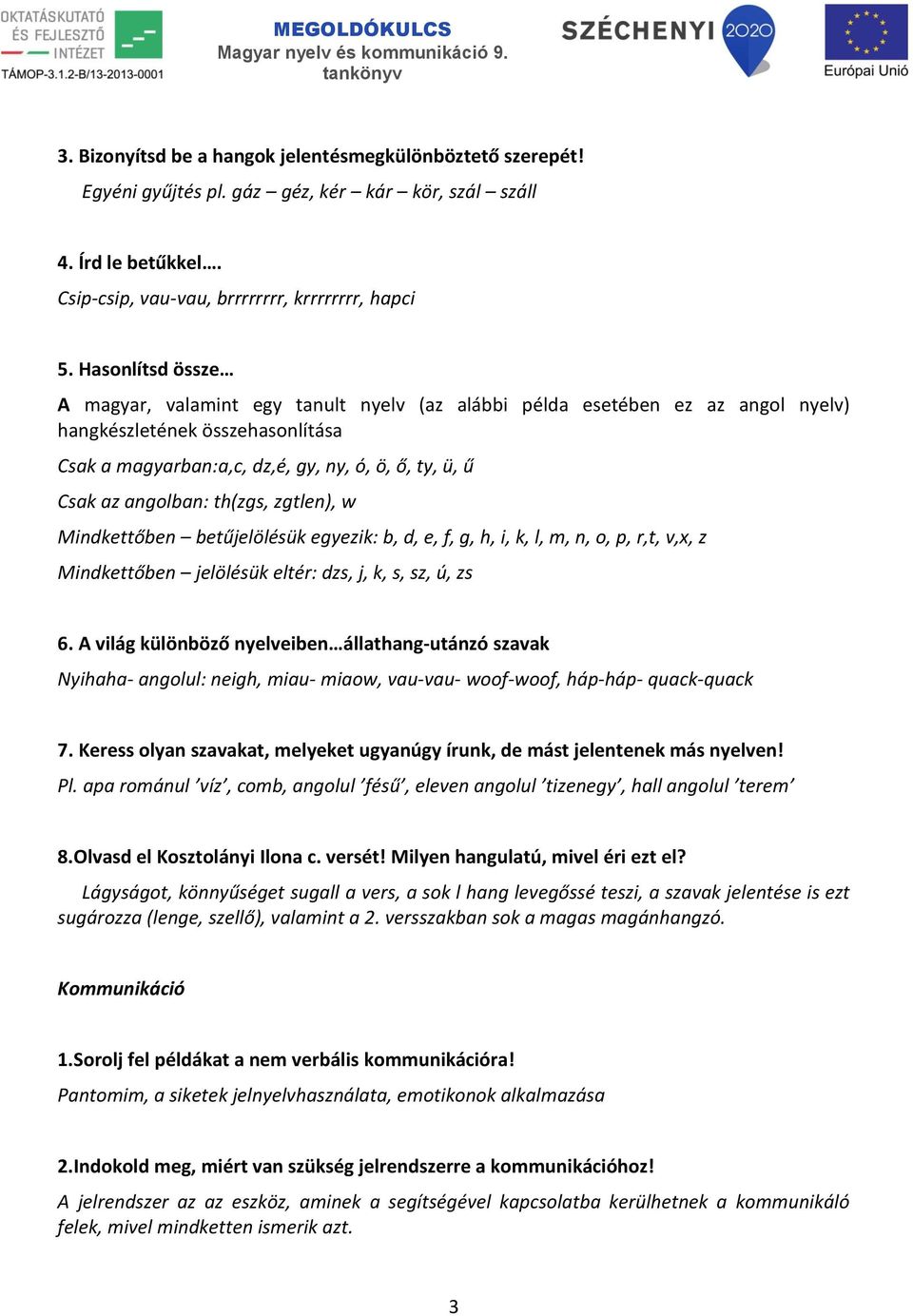 angolban: th(zgs, zgtlen), w Mindkettőben betűjelölésük egyezik: b, d, e, f, g, h, i, k, l, m, n, o, p, r,t, v,x, z Mindkettőben jelölésük eltér: dzs, j, k, s, sz, ú, zs 6.