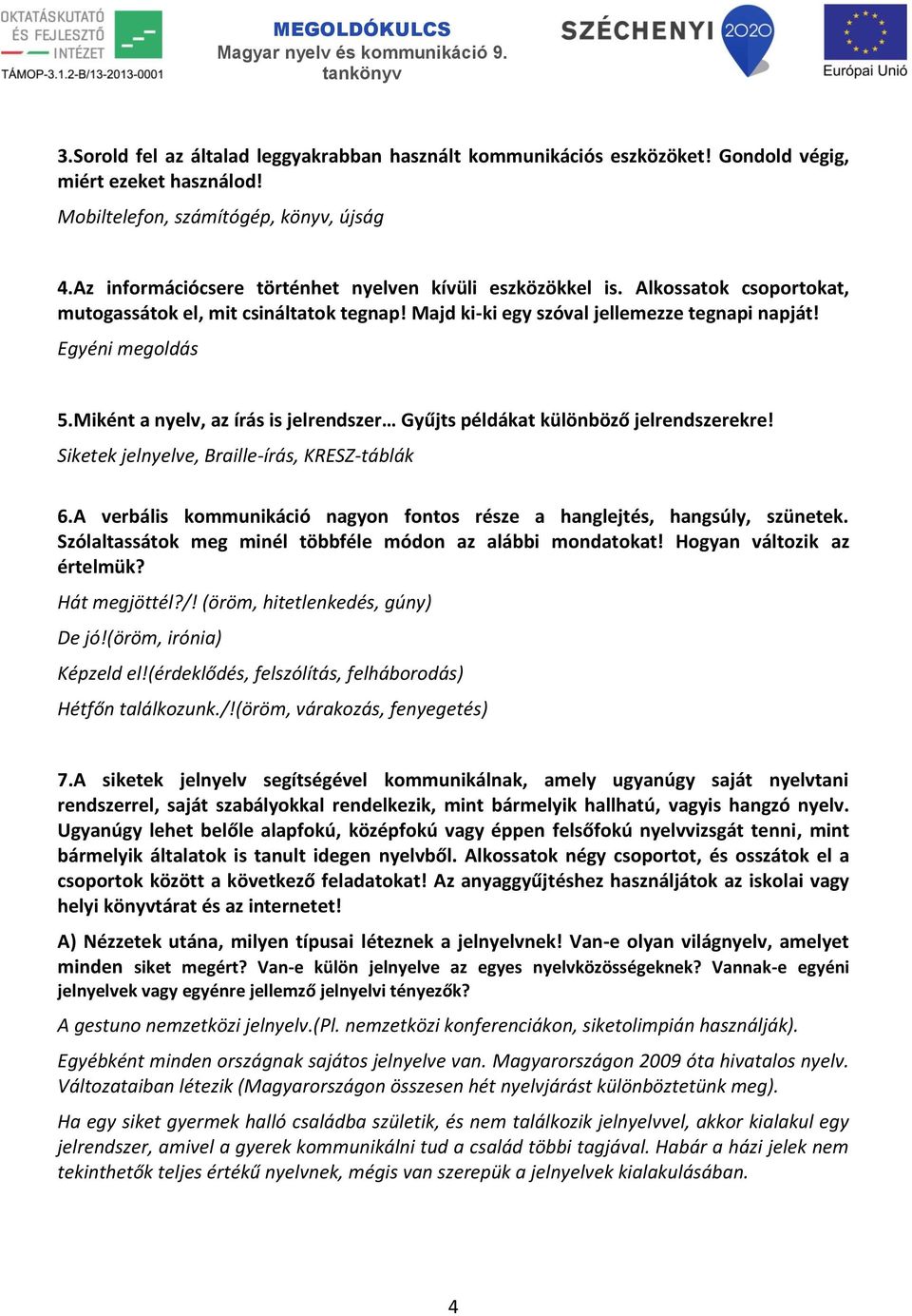 Miként a nyelv, az írás is jelrendszer Gyűjts példákat különböző jelrendszerekre! Siketek jelnyelve, Braille-írás, KRESZ-táblák 6.