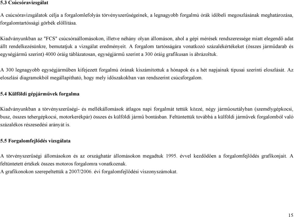 A tartósságára vonatkozó százalékértékeket (összes járműdarab és egységjármű szerint) 4 óráig táblázatosan, egységjármű szerint a 3 óráig grafikusan is ábrázoltuk.