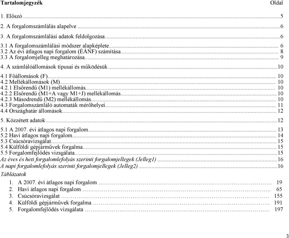 .. 1 4.2.3 Másodrendű (M2) mellékállomás... 1 4.3 Forgalomszámláló automaták mérőhelyei... 11 4.4 Országhatár állomások... 12 5. Közzétett adatok...12 5.1 A 27. évi átlagos napi... 13 5.