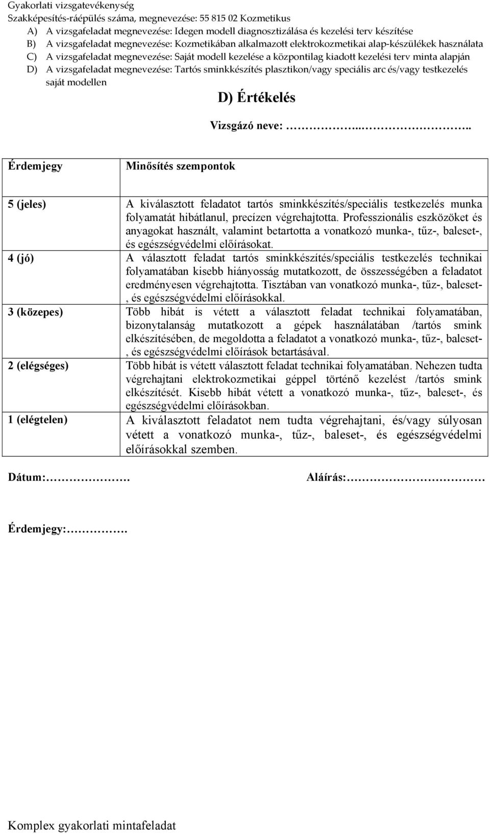 4 (jó) A választott feladat tartós sminkkészítés/speciális testkezelés technikai folyamatában kisebb hiányosság mutatkozott, de összességében a feladatot eredményesen végrehajtotta.