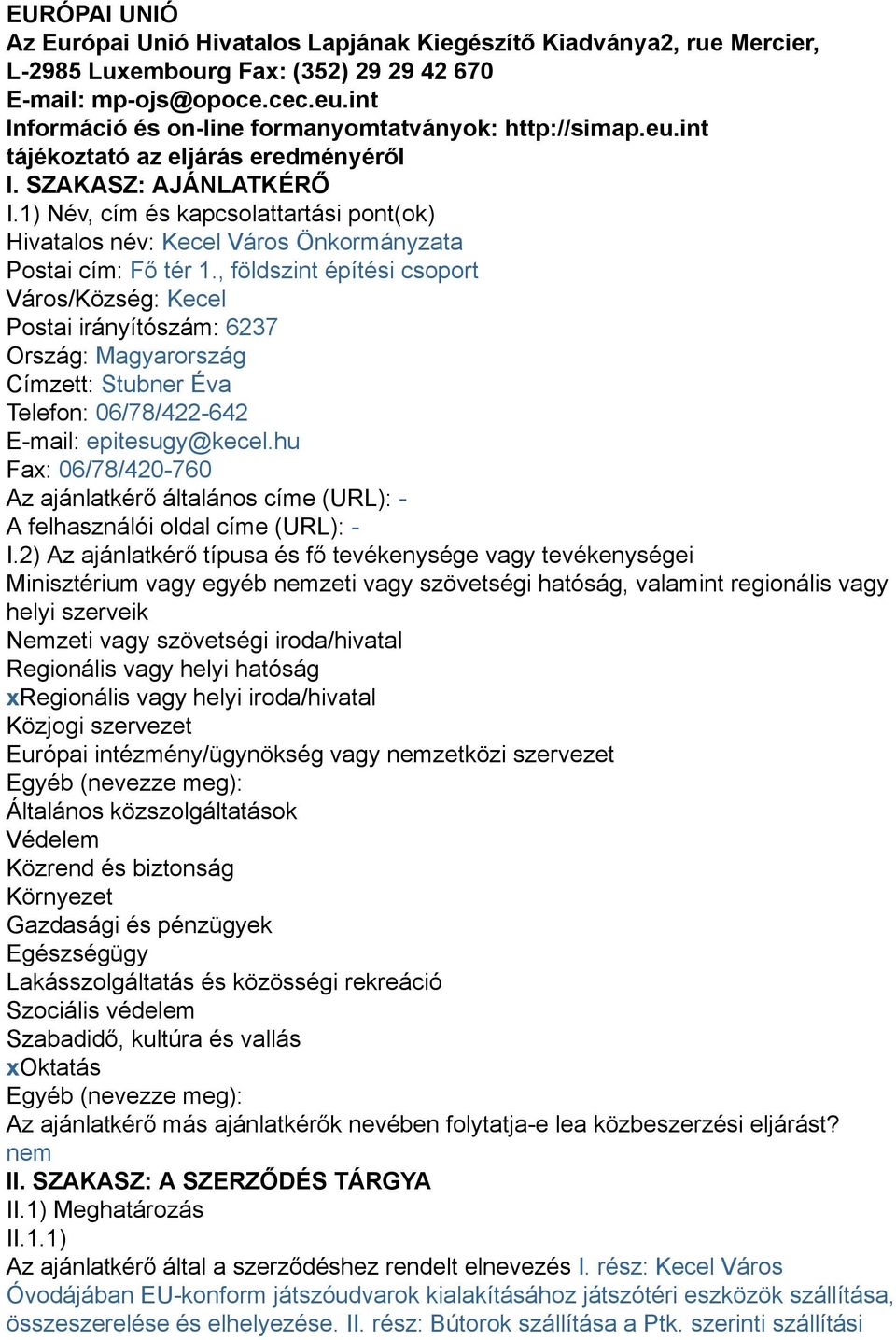 1) Név, cím és kapcsolattartási pont(ok) Hivatalos név: Kecel Város Önkormányzata Postai cím: Fő tér 1.