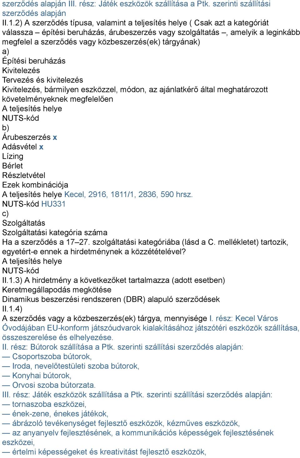 tárgyának) a) Építési beruházás Kivitelezés Tervezés és kivitelezés Kivitelezés, bármilyen eszközzel, módon, az ajánlatkérő által meghatározott követelményeknek megfelelően A teljesítés helye