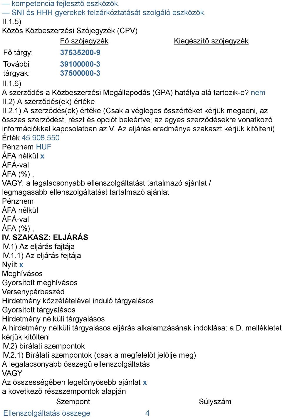 nem II.2) A szerződés(ek) értéke II.2.1) A szerződés(ek) értéke (Csak a végleges összértéket kérjük megadni, az összes szerződést, részt és opciót beleértve; az egyes szerződésekre vonatkozó információkkal kapcsolatban az V.