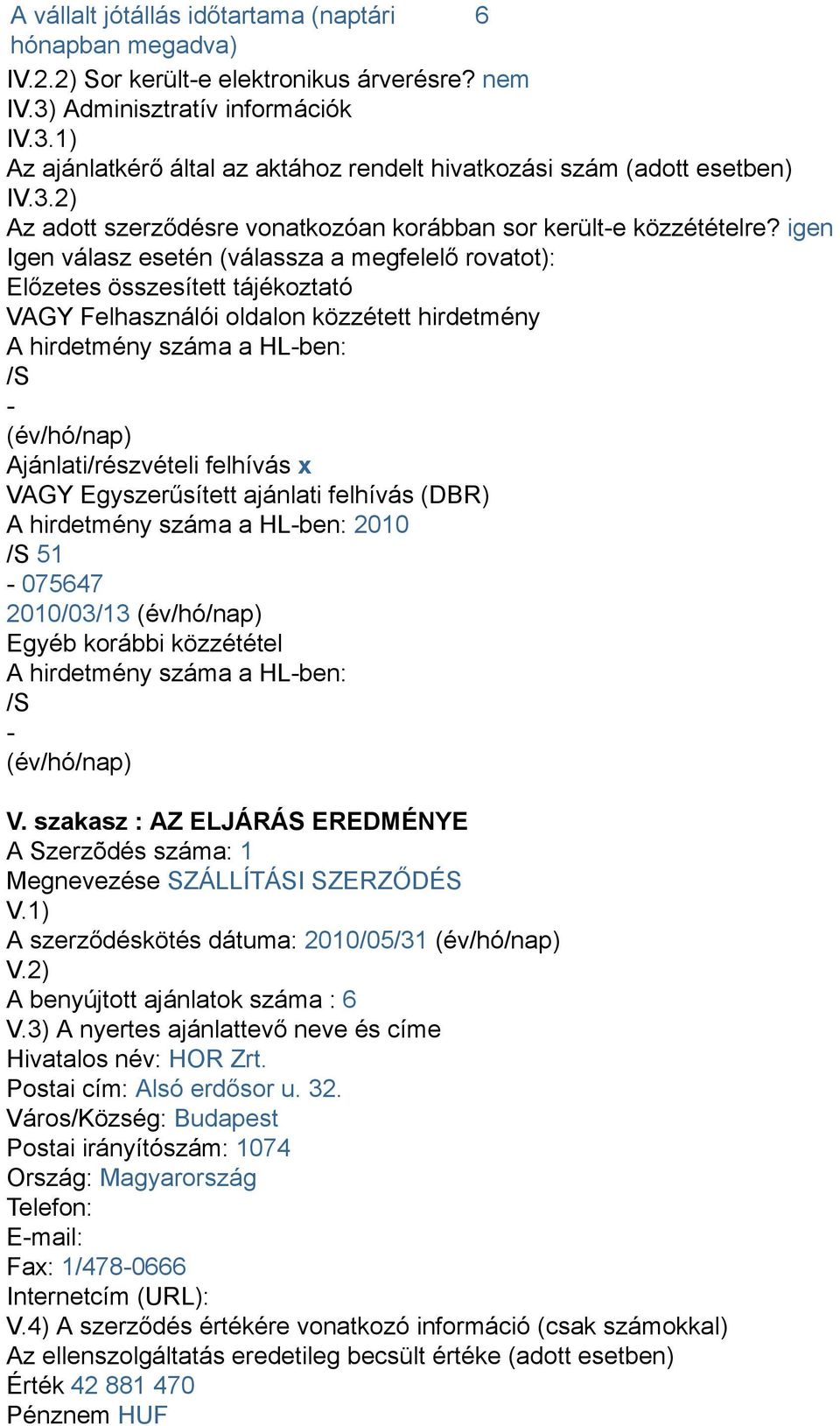 igen Igen válasz esetén (válassza a megfelelő rovatot): Előzetes összesített tájékoztató VAGY Felhasználói oldalon közzétett hirdetmény A hirdetmény száma a HL-ben: /S - (év/hó/nap)