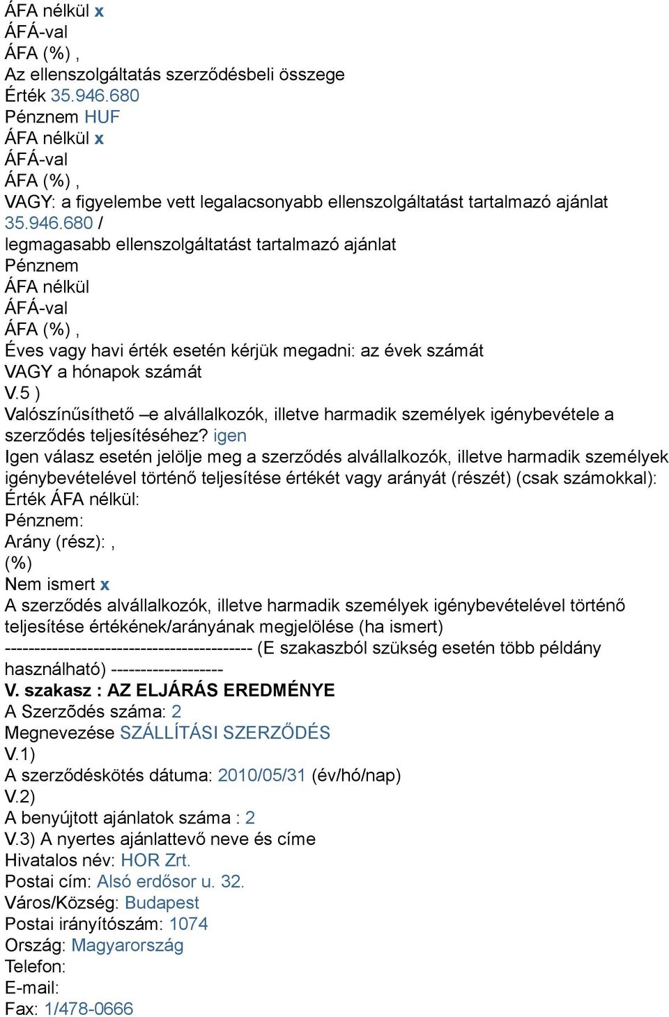 680 / legmagasabb ellenszolgáltatást tartalmazó ajánlat Pénznem ÁFA nélkül Éves vagy havi érték esetén kérjük megadni: az évek számát VAGY a hónapok számát V.