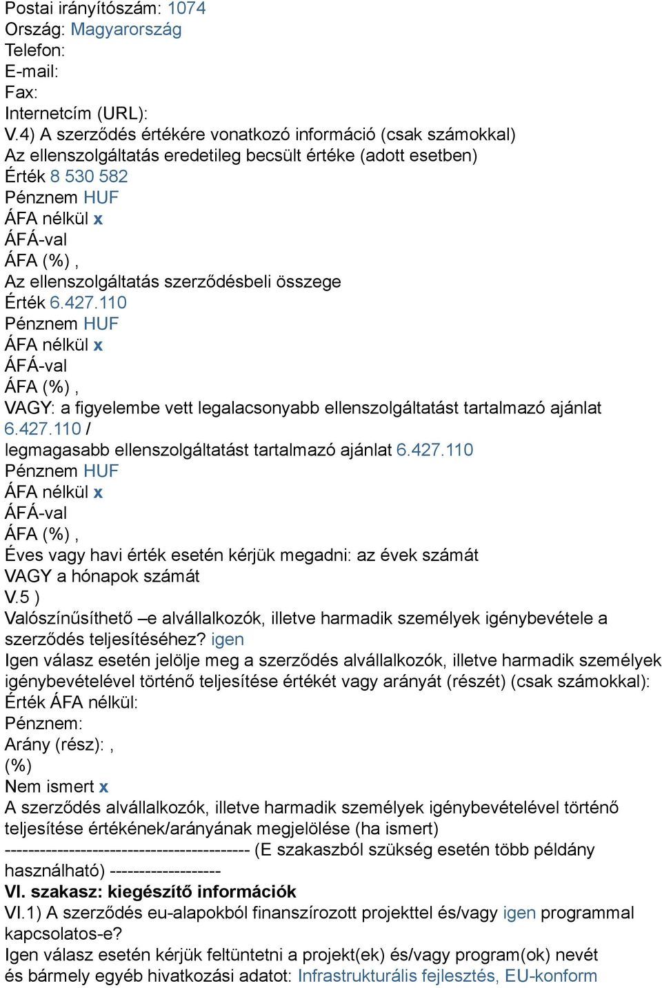 110 VAGY: a figyelembe vett legalacsonyabb ellenszolgáltatást tartalmazó ajánlat 6.427.110 / legmagasabb ellenszolgáltatást tartalmazó ajánlat 6.427.110 Éves vagy havi érték esetén kérjük megadni: az évek számát VAGY a hónapok számát V.