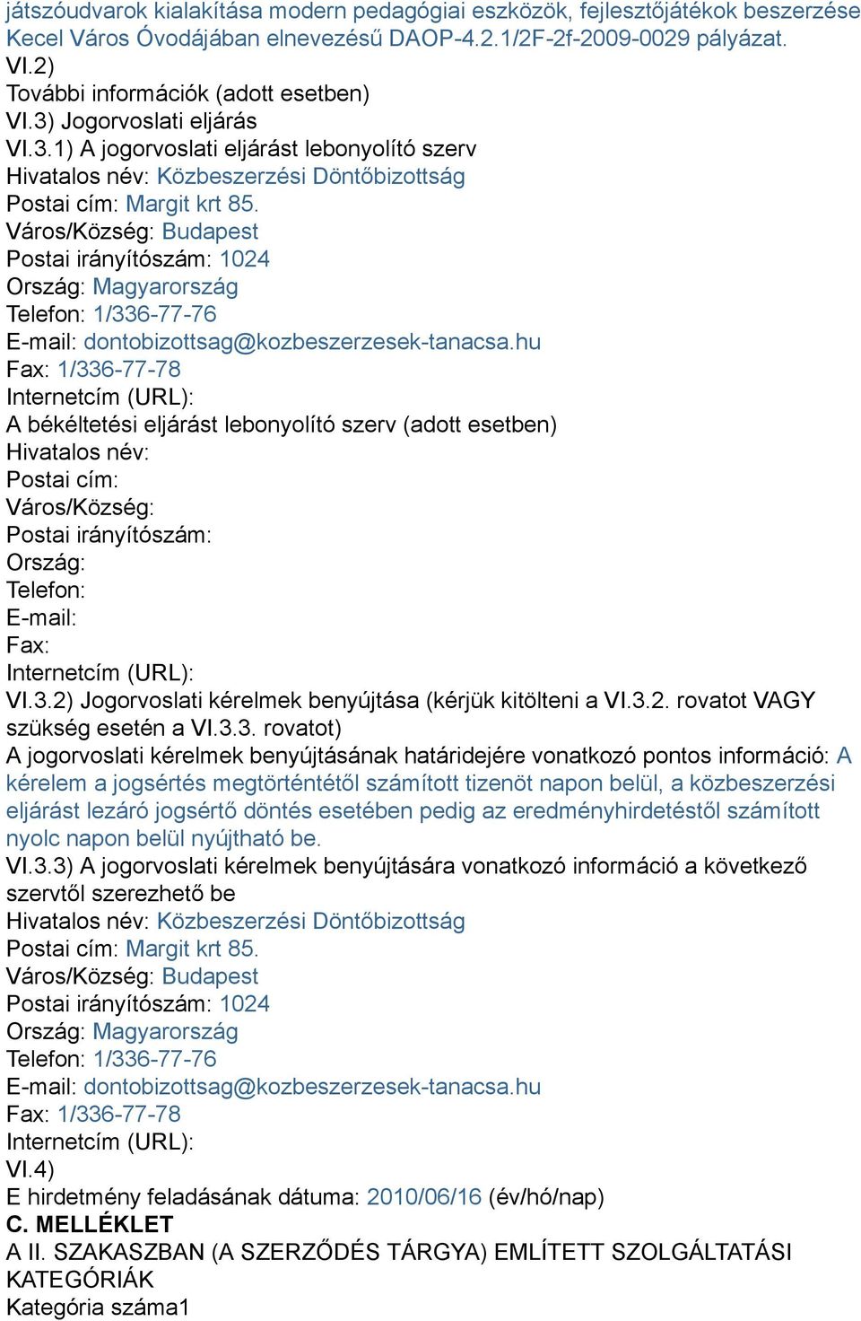 Város/Község: Budapest Postai irányítószám: 1024 Telefon: 1/336-77-76 E-mail: dontobizottsag@kozbeszerzesek-tanacsa.