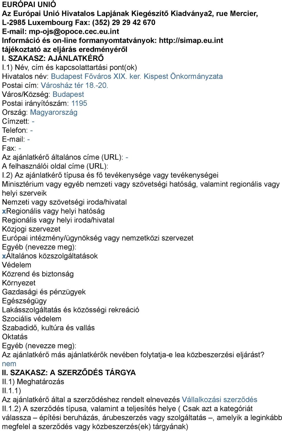 1) Név, cím és kapcsolattartási pont(ok) Hivatalos név: Budapest Főváros XIX. ker. Kispest Önkormányzata Postai cím: Városház tér 18.-20.