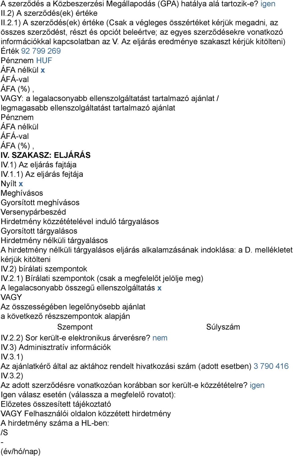 1) A szerződés(ek) értéke (Csak a végleges összértéket kérjük megadni, az összes szerződést, részt és opciót beleértve; az egyes szerződésekre vonatkozó információkkal kapcsolatban az V.