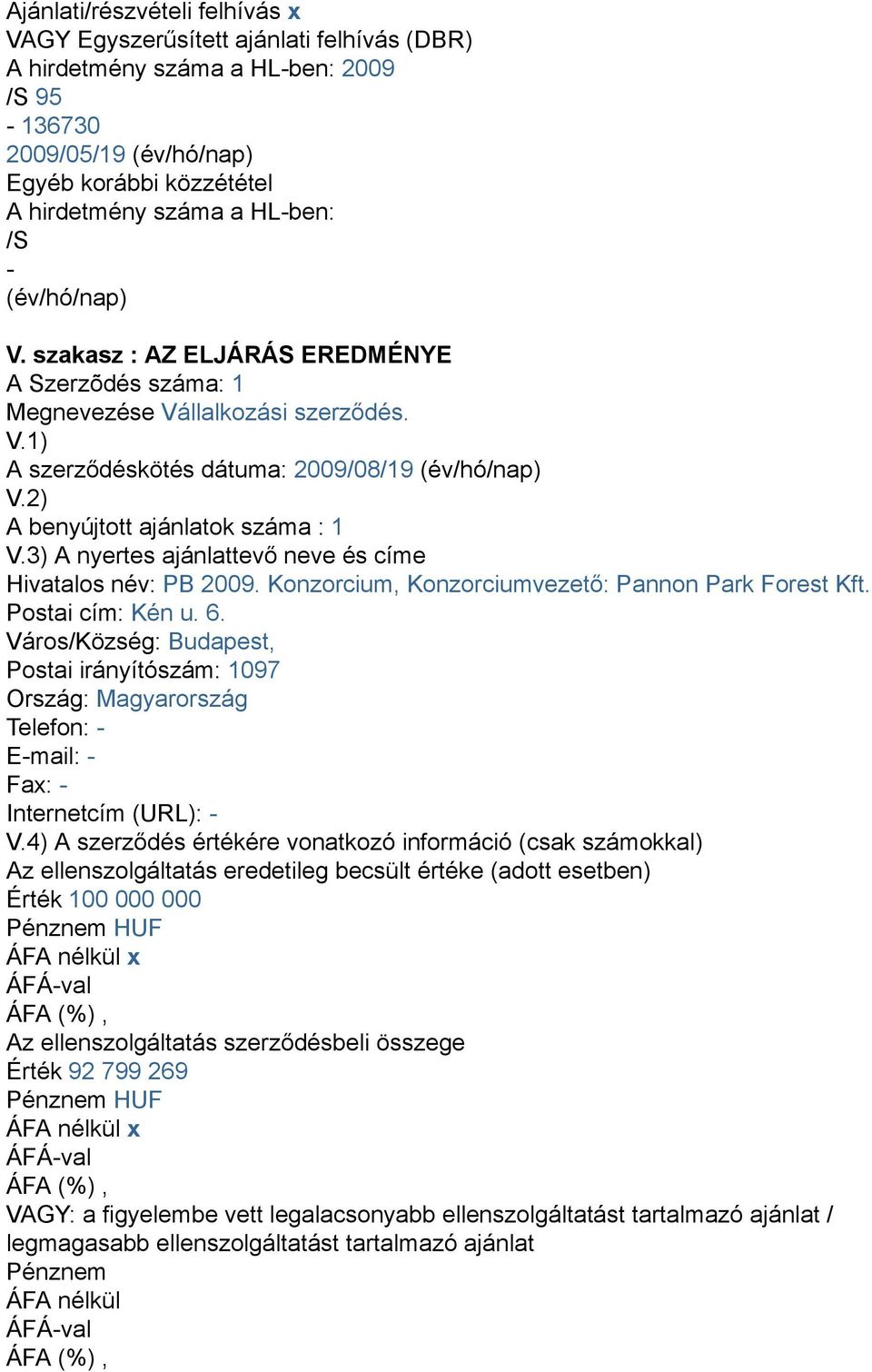 2) A benyújtott ajánlatok száma : 1 V.3) A nyertes ajánlattevő neve és címe Hivatalos név: PB 2009. Konzorcium, Konzorciumvezető: Pannon Park Forest Kft. Postai cím: Kén u. 6.