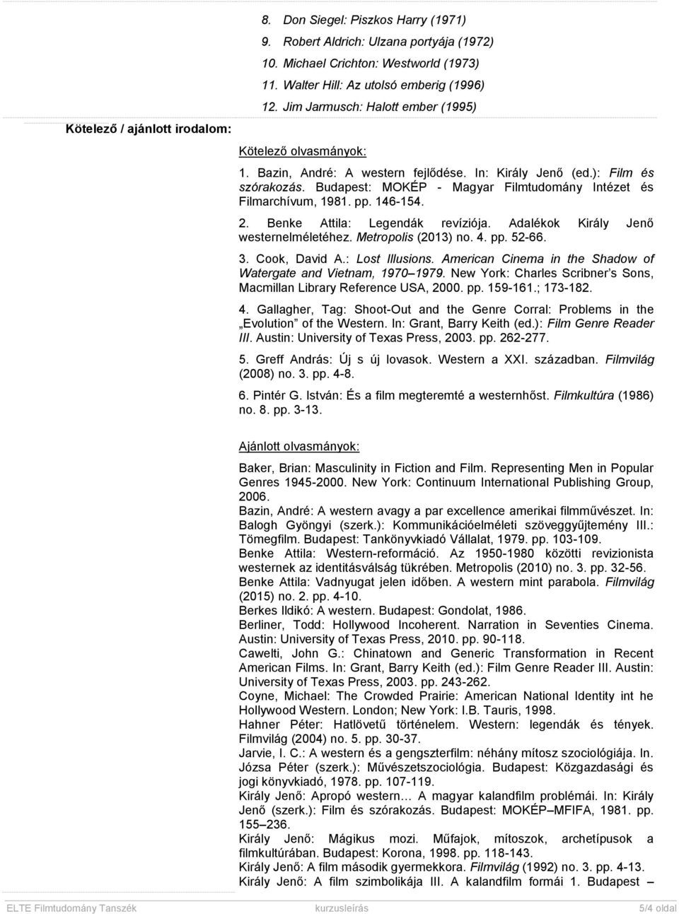 Budapest: MOKÉP - Magyar Filmtudomány Intézet és Filmarchívum, 1981. pp. 146-154. 2. Benke Attila: Legendák revíziója. Adalékok Király Jenő westernelméletéhez. Metropolis (2013) no. 4. pp. 52-66. 3.