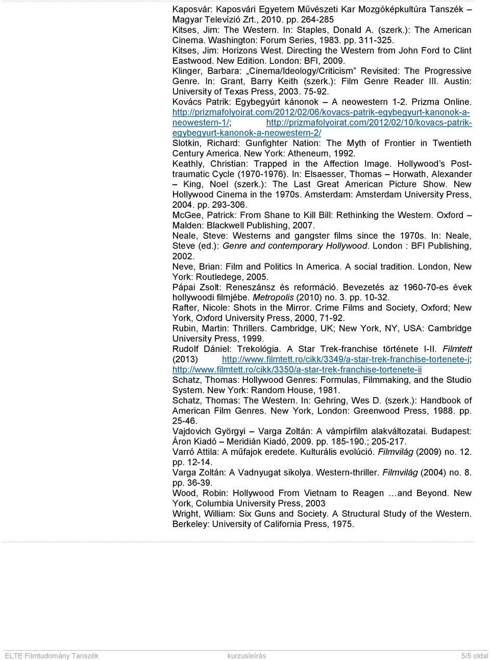 Klinger, Barbara: Cinema/Ideology/Criticism Revisited: The Progressive Genre. In: Grant, Barry Keith (szerk.): Film Genre Reader III. Austin: University of Texas Press, 2003. 75-92.