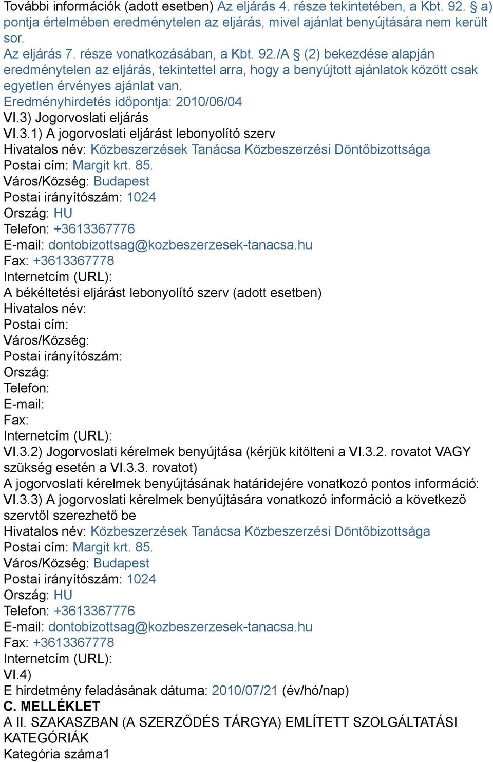 Eredményhirdetés időpontja: 2010/06/04 VI.3) Jogorvoslati eljárás VI.3.1) A jogorvoslati eljárást lebonyolító szerv Hivatalos név: Közbeszerzések Tanácsa Közbeszerzési Döntőbizottsága Postai cím: Margit krt.