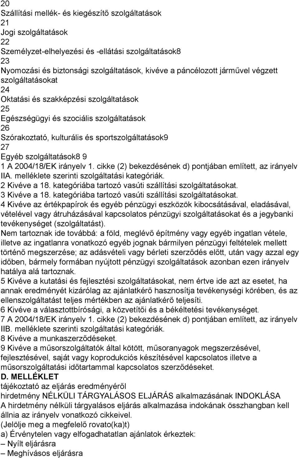 1 A 2004/18/EK irányelv 1. cikke (2) bekezdésének d) pontjában említett, az irányelv IIA. melléklete szerinti szolgáltatási kategóriák. 2 Kivéve a 18.