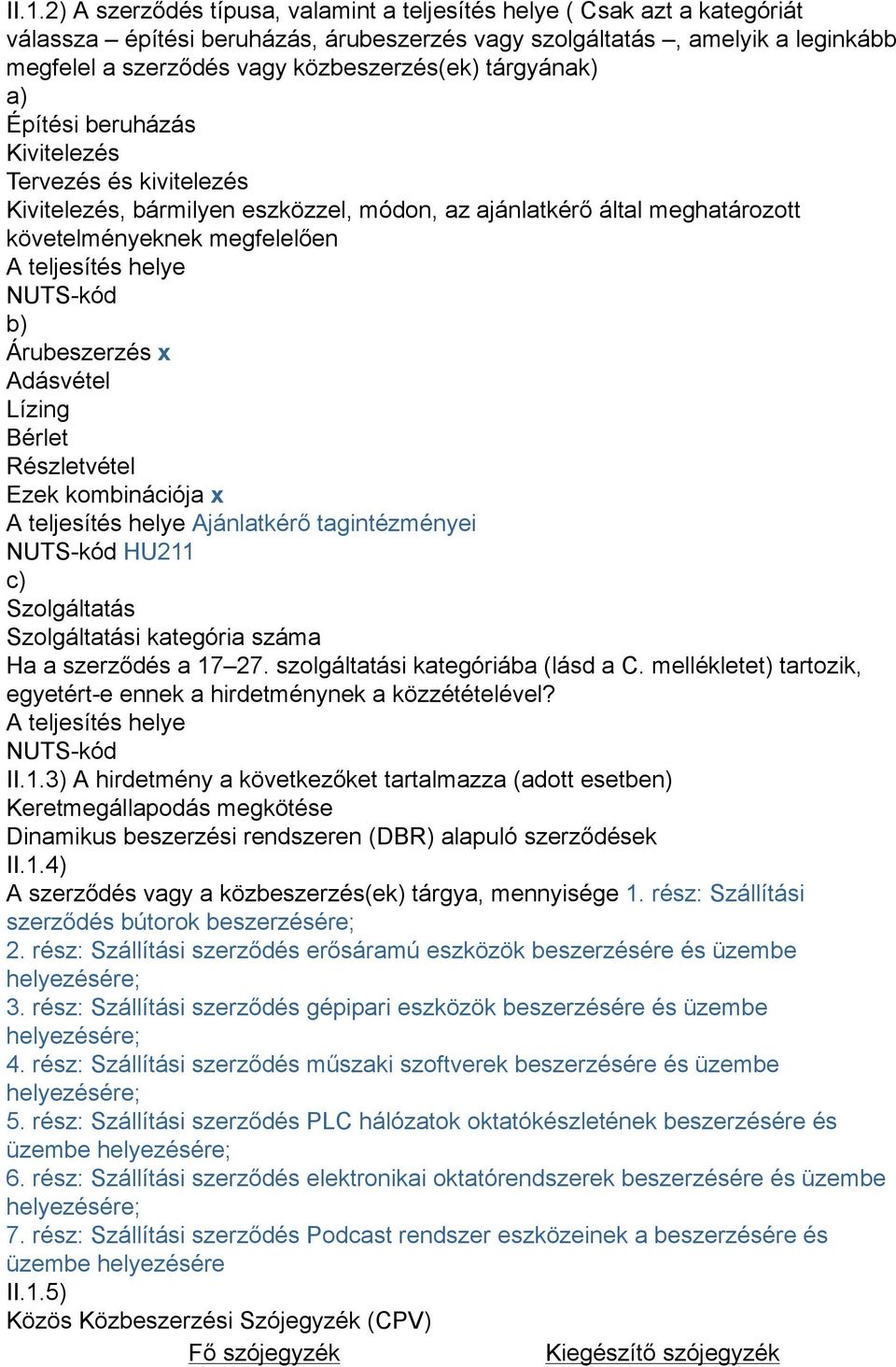 teljesítés helye NUTS-kód b) Árubeszerzés x Adásvétel Lízing Bérlet Részletvétel Ezek kombinációja x A teljesítés helye Ajánlatkérő tagintézményei NUTS-kód HU211 c) Szolgáltatás Szolgáltatási