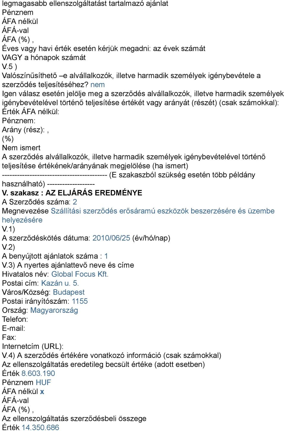 nem Igen válasz esetén jelölje meg a szerződés alvállalkozók, illetve harmadik személyek igénybevételével történő teljesítése értékét vagy arányát (részét) (csak számokkal): Érték ÁFA nélkül: