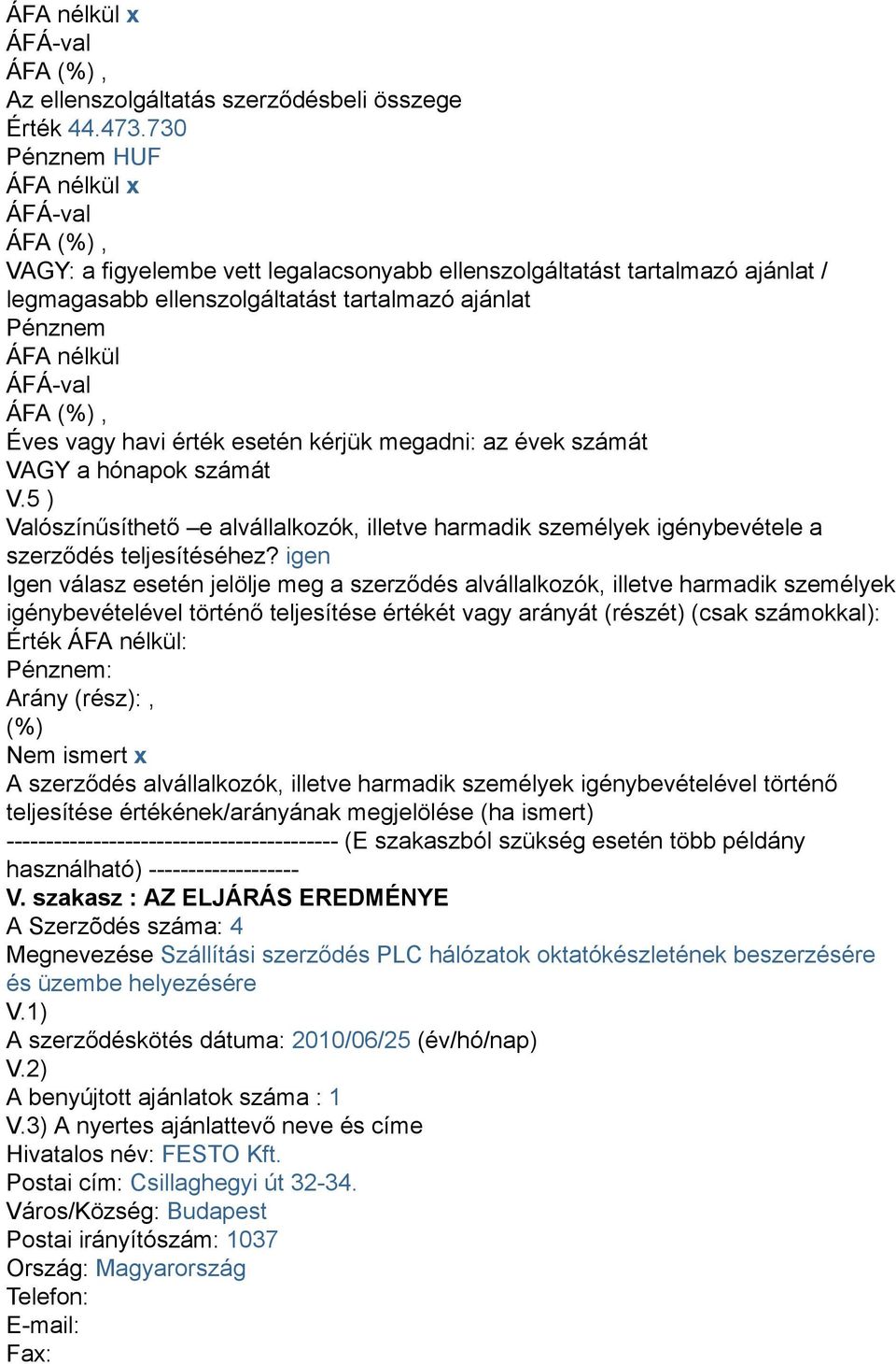 évek számát VAGY a hónapok számát V.5 ) Valószínűsíthető e alvállalkozók, illetve harmadik személyek igénybevétele a szerződés teljesítéséhez?