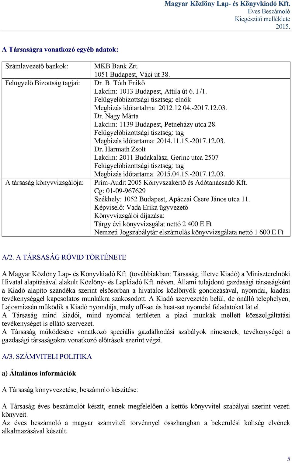 Felügyelőbizottsági tisztség: tag Megbízás időtartama: 2014.11.15.-2017.12.03. Dr. Harmath Zsolt Lakcím: 2011 Budakalász, Gerinc utca 2507 Felügyelőbizottsági tisztség: tag Megbízás időtartama: 04.15.-2017.12.03. Prim-Audit 2005 Könyvszakértő és Adótanácsadó Kft.