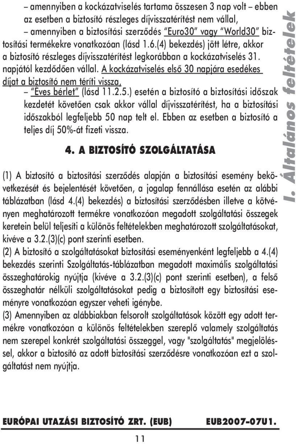 A kockázatviselés elsô 30 napjára esedékes díjat a biztosító nem téríti vissza, Éves bérlet (lásd 11.2.5.