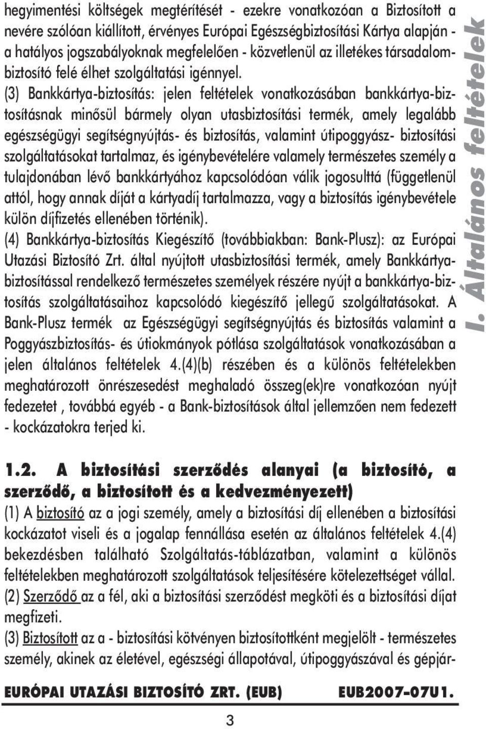 (3) Bankkártya-biztosítás: jelen feltételek vonatkozásában bankkártya-biztosításnak minõsül bármely olyan utasbiztosítási termék, amely legalább egészségügyi segítségnyújtás- és biztosítás, valamint