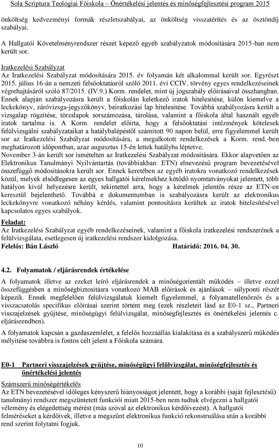 év folyamán két alkalommal került sor. Egyrészt 2015. július 16-án a nemzeti felsőoktatásról szóló 2011. évi CCIV. törvény egyes rendelkezéseinek végrehajtásáról szóló 87/2015. (IV.9.) Korm.