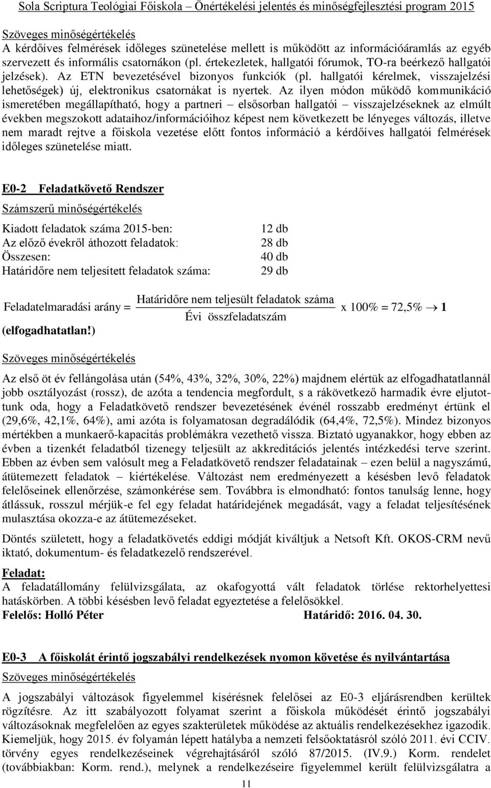 Az ilyen módon működő kommunikáció ismeretében megállapítható, hogy a partneri elsősorban hallgatói visszajelzéseknek az elmúlt években megszokott adataihoz/információihoz képest nem következett be