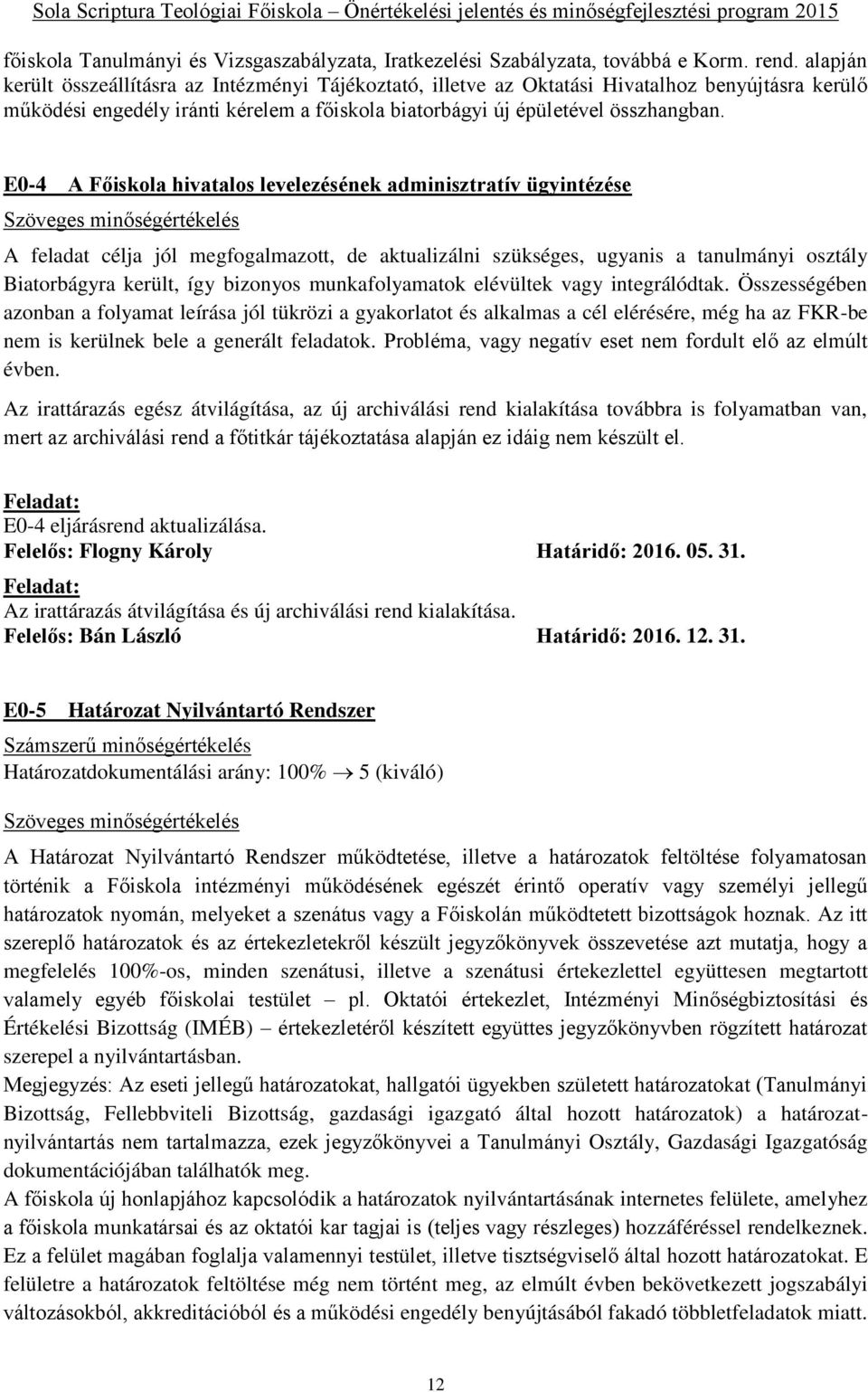 E0-4 A Főiskola hivatalos levelezésének adminisztratív ügyintézése A feladat célja jól megfogalmazott, de aktualizálni szükséges, ugyanis a tanulmányi osztály Biatorbágyra került, így bizonyos