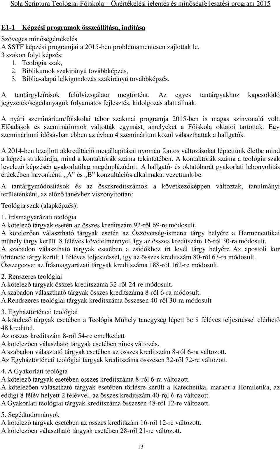 Az egyes tantárgyakhoz kapcsolódó jegyzetek/segédanyagok folyamatos fejlesztés, kidolgozás alatt állnak. A nyári szeminárium/főiskolai tábor szakmai programja 2015-ben is magas színvonalú volt.