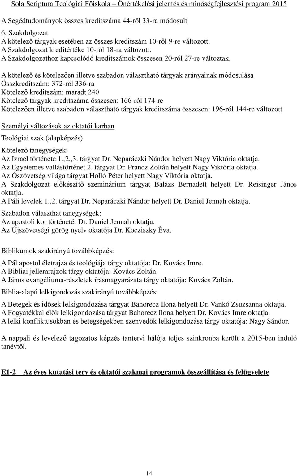 A kötelező és kötelezően illetve szabadon választható tárgyak arányainak módosulása Összkreditszám: 372-ről 336-ra Kötelező kreditszám: maradt 240 Kötelező tárgyak kreditszáma összesen: 166-ról