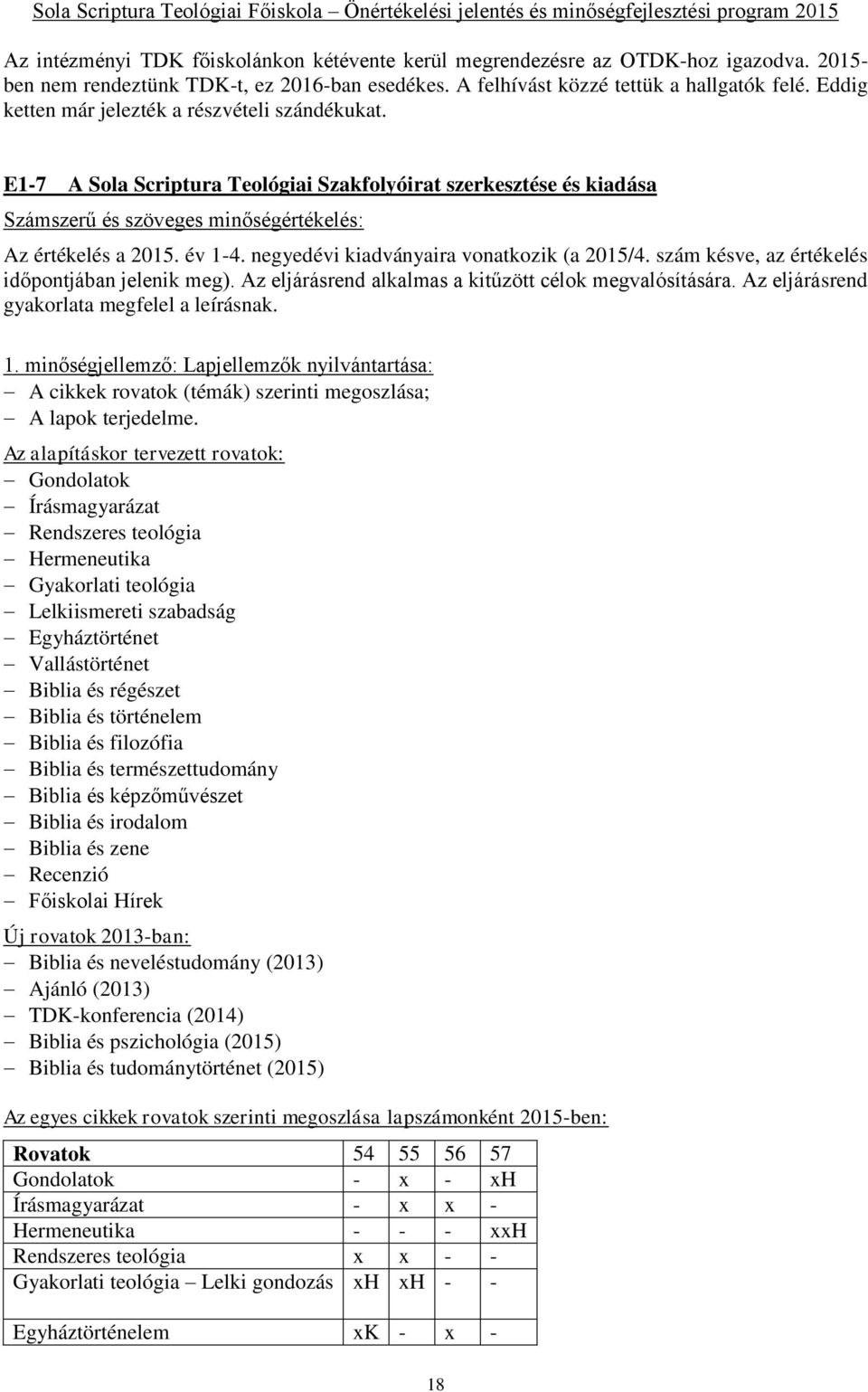 negyedévi kiadványaira vonatkozik (a 2015/4. szám késve, az értékelés időpontjában jelenik meg). Az eljárásrend alkalmas a kitűzött célok megvalósítására.