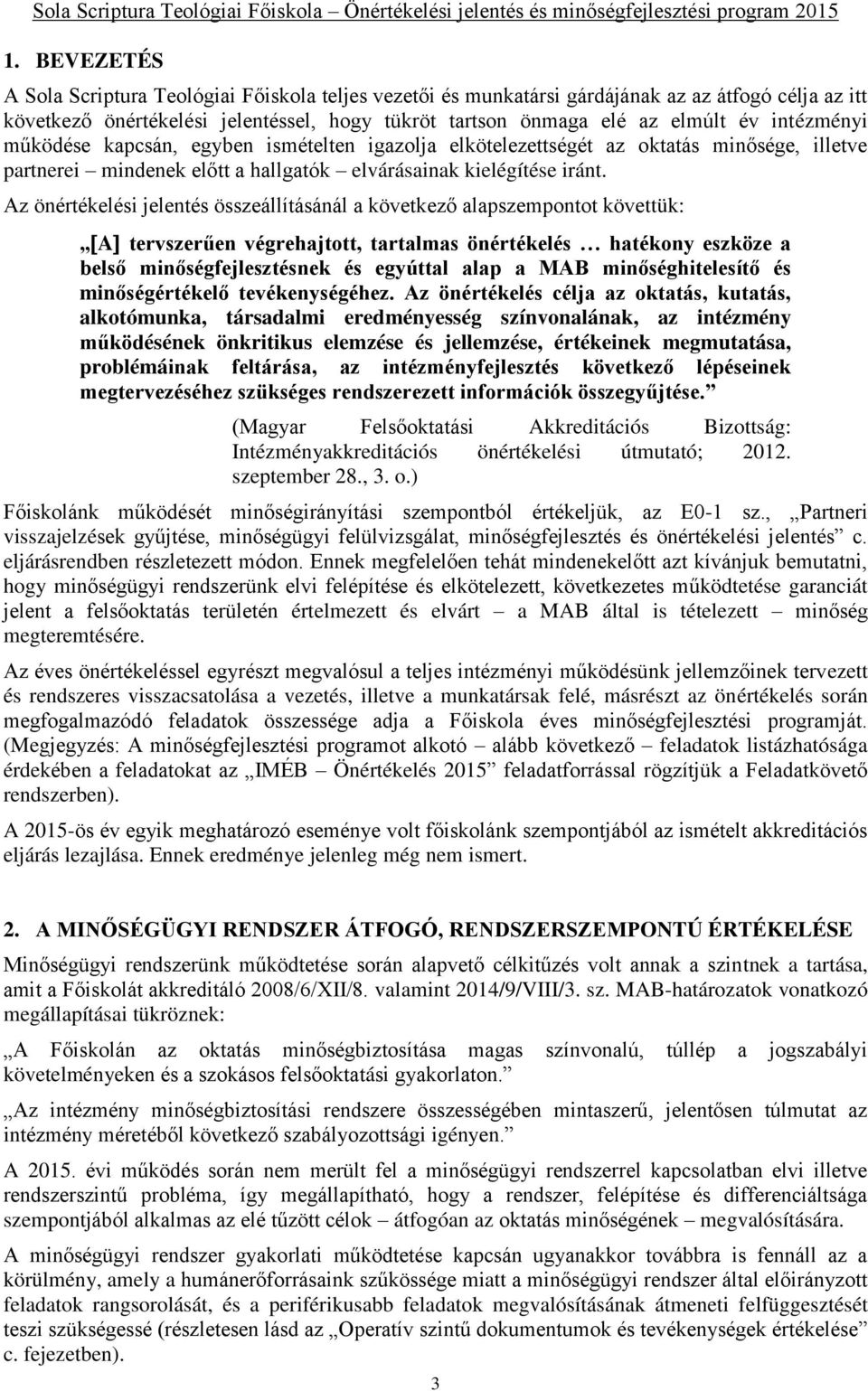 Az önértékelési jelentés összeállításánál a következő alapszempontot követtük: A tervszerűen végrehajtott, tartalmas önértékelés hatékony eszköze a belső minőségfejlesztésnek és egyúttal alap a MAB