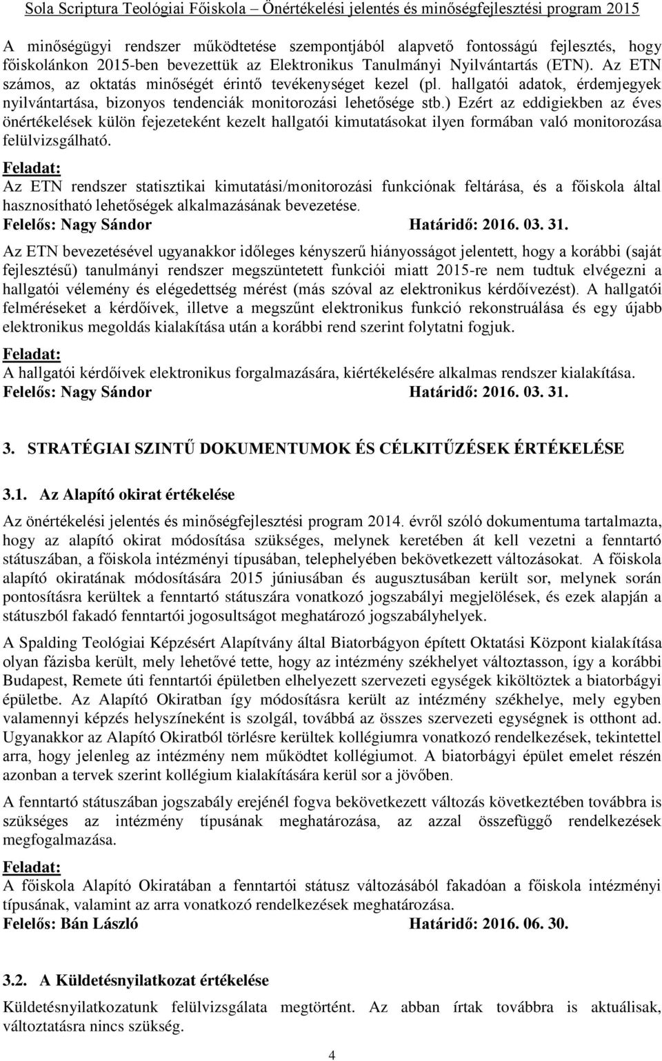 ) Ezért az eddigiekben az éves önértékelések külön fejezeteként kezelt hallgatói kimutatásokat ilyen formában való monitorozása felülvizsgálható.